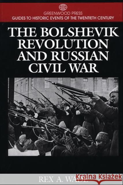 The Bolshevik Revolution and Russian Civil War Rex A. Wade 9780313299742 Greenwood Press - książka