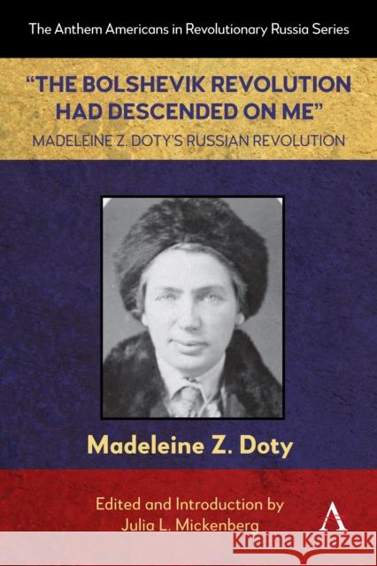 “The Bolshevik Revolution Had Descended on Me” Madeleine Z. Doty’s Russian Revolution Madeleine Z. Doty 9781839997532 Anthem Press - książka