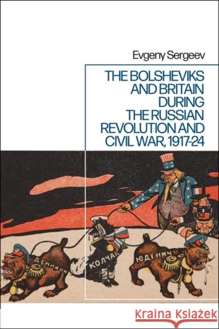 The Bolsheviks and Britain during the Russian Revolution and Civil War, 1917-24 Dr Evgeny (Russian Academy of Sciences Institute of World History, Russia) Sergeev 9781350273504 Bloomsbury Publishing PLC - książka