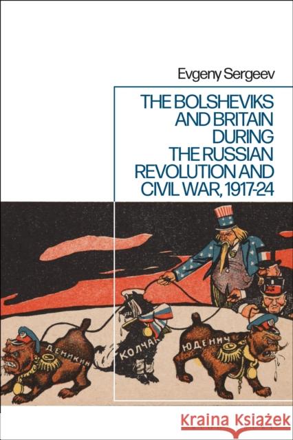 The Bolsheviks and Britain During the Russian Revolution and Civil War, 1917-24 Evgeny Sergeev 9781350273511 Bloomsbury Academic - książka