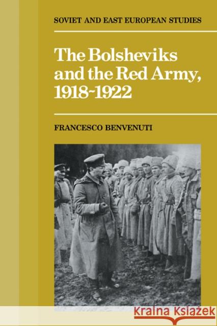 The Bolsheviks and the Red Army 1918-1921 Francesco Benvenuti Christopher Woodall 9780521093170 Cambridge University Press - książka