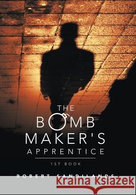 The Bomb Maker's Apprentice Robert Sandilands 9781665582865 Authorhouse UK - książka