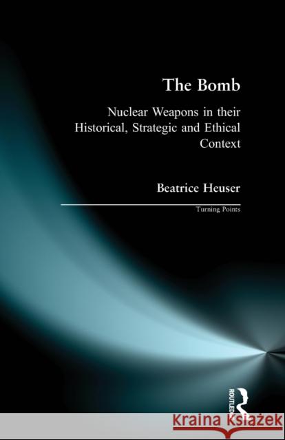 The Bomb: Nuclear Weapons in their Historical, Strategic and Ethical Context Heuser, Beatrice 9780582292901 Longman Publishing Group - książka