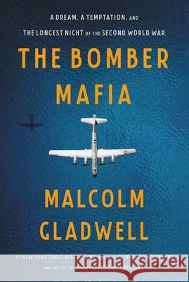 The Bomber Mafia: A Dream, a Temptation, and the Longest Night of the Second World War Gladwell, Malcolm 9780316296618 Little Brown and Company - książka