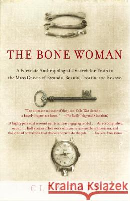 The Bone Woman: A Forensic Anthropologist's Search for Truth in the Mass Graves of Rwanda, Bosnia, Croatia, and Kosovo Clea Koff 9780812968859 Random House Trade - książka