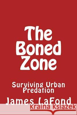 The Boned Zone: Surviving Urban Predation James LaFond 9781519771506 Createspace Independent Publishing Platform - książka