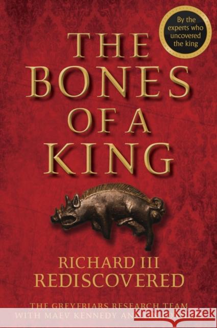 The Bones of a King: Richard III Rediscovered The Grey Friars Research Team 9781118783146 John Wiley & Sons - książka