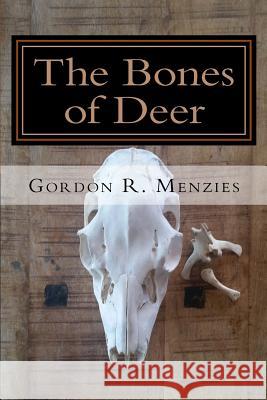 The Bones of Deer: A Collection of Canadian Poetry Gordon R. Menzies 9781548862848 Createspace Independent Publishing Platform - książka