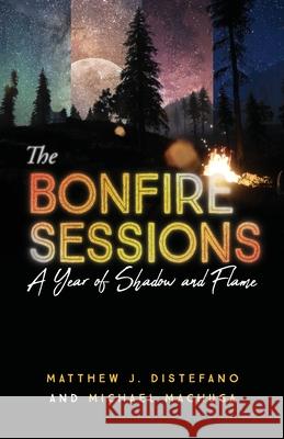 The Bonfire Sessions: A Year of Shadow and Flame Matthew J. DiStefano Michael Machuga Derrick Day 9781938480799 Quoir - książka