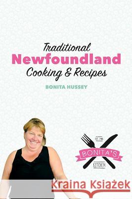The Bonita's Kitchen Mini Cookbook: Traditional Newfoundland Cooking & Recipes Hussey, Bonita 9780995346802 Blurb - książka