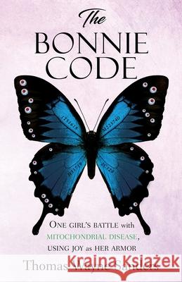 The Bonnie Code: One girl's battle with mitochondrial disease, using joy as her armor Thomas Wayne Sanders 9781631293672 Xulon Press - książka