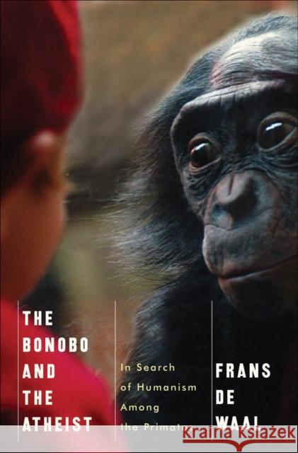 The Bonobo and the Atheist: In Search of Humanism Among the Primates de Waal, Frans 9780393073775 WW Norton & Co - książka