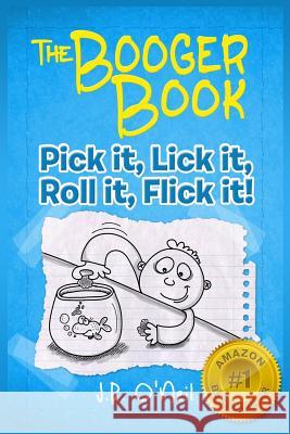 The Booger Book: Pick It, Lick It, Roll It, Flick It J. B. O'Neil 9781484983553 Createspace - książka