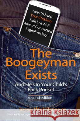 The Boogeyman Exists; And He's In Your Child's Back Pocket (2nd Edition): Internet Safety Tips & Technology Tips For Keeping Your Children Safe Online Weinberger, Jesse 9781539480815 Createspace Independent Publishing Platform - książka