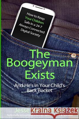 The Boogeyman Exists; And He's In Your Child's Back Pocket: (FIRST EDITION) Internet Safety Tips For Keeping Your Children Safe Online, Smartphone Saf Weinberger, Jesse 9781495419966 Createspace - książka