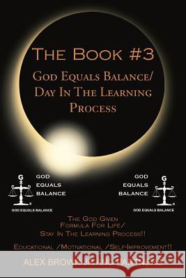 The Book #3 God Equals Balance/ Day in the Learning Process: The God Given Formula for Life/ Stay in the Learning Process!! Educational / Motivational Alex Brown Jr. and Partners 9781499034462 Xlibris Corporation - książka