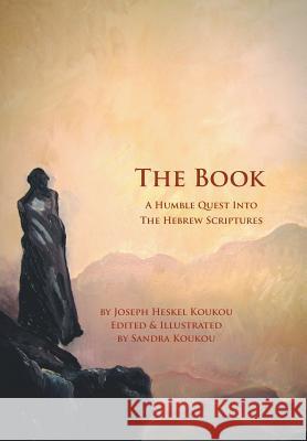 The Book: A Humble Quest Into The Hebrew Scriptures Koukou, Joseph Heskel 9781496902030 Authorhouse - książka