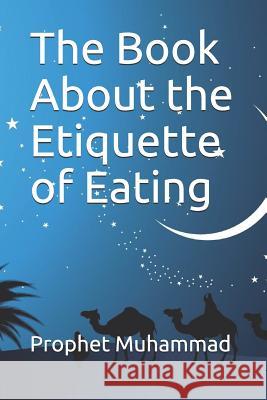 The Book About the Etiquette of Eating: كتاب الأدب Prophet Muhammad 9781074988173 Independently Published - książka