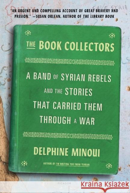 The Book Collectors: A Band of Syrian Rebels and the Stories That Carried Them Through a War Delphine Minoui Lara Vergnaud 9781250800176 Picador USA - książka