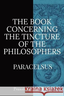 The Book Concerning the Tincture of the Philosophers Paracelsus A E Waite  9781088147658 IngramSpark - książka