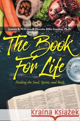 The Book For Life: Feeding the Soul, Spirit, and Body Juanita B Williams, Doretha Billie Foushee, PH D 9781638740377 Christian Faith - książka