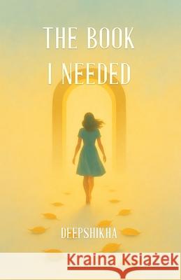 The Book I Needed: Rewriting Roles, Healing Wounds, Living Free! Deepshikha Singh 9788198000194 DK Films Llp - książka