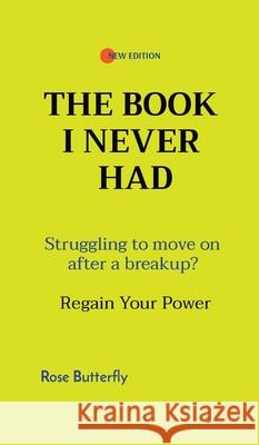 The Book I Never Had: Struggling to move on after a breakup? Regain Your Power Rose Butterfly 9780645227109 Cheer Productions - książka