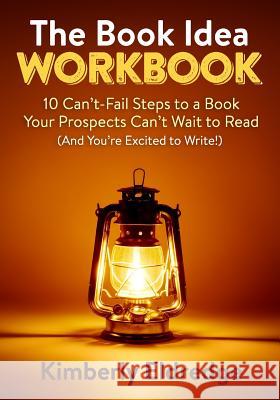The Book Idea Workbook: 10 Can't-Fail Steps To A Book Your Prospects Can't Wait To Read (And You're Excited To Write!) Eldredge, Kimberly 9781500486013 Createspace - książka