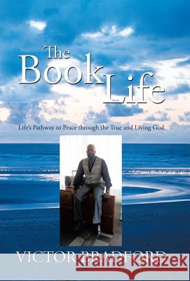 The Book Life: Life's Pathway to Peace Through the True and Living God Bradford, Victor 9781426931154 Trafford Publishing - książka