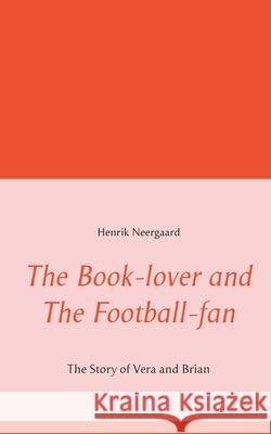 The Book-lover and The Football-fan: The Story of Vera and Brian Henrik Neergaard 9788743026822 Books on Demand - książka