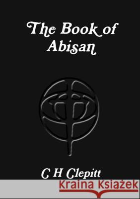 The Book of Abisan C H Clepitt 9781291442908 Lulu Press Inc - książka