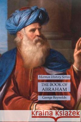 The Book of Abraham: Mormon History Series George Reynolds   9781631185403 Lamp of Trismegistus - książka