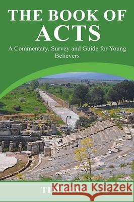 The Book of Acts: A Commentary, Survey and Guide for Young Believers Tim King 9781913151348 Elluminet Press - książka