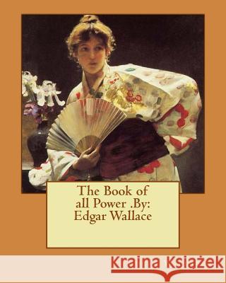 The Book of all Power .By: Edgar Wallace Wallace, Edgar 9781537691824 Createspace Independent Publishing Platform - książka