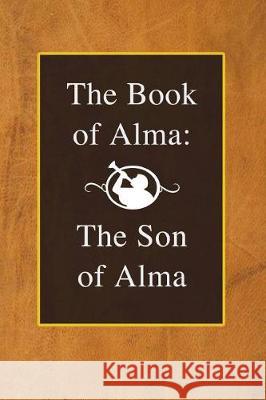 The Book of Alma: The Son of Alma Joseph Smith 9781724357250 Createspace Independent Publishing Platform - książka