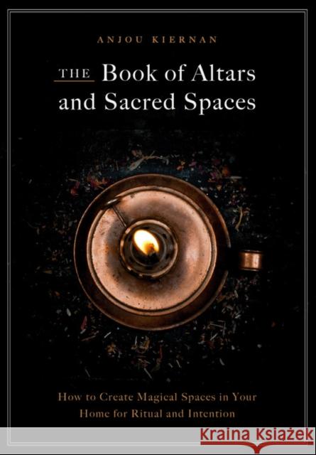 The Book of Altars and Sacred Spaces: How to Create Magical Spaces in Your Home for Ritual and Intention Kiernan, Anjou 9781592339440 Fair Winds Press (MA) - książka