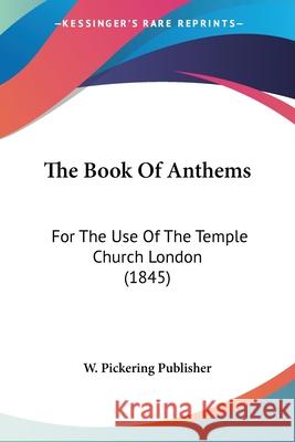 The Book Of Anthems: For The Use Of The Temple Church London (1845) W. Pickering Publisher 9781120872470 INGRAM INTERNATIONAL INC - książka