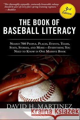 The Book of Baseball Literacy: 3rd Edition: Nearly 700 People, Places, Events, Teams, Stats, and Stories-Everything You Need to Know in One Massive B Martinez, David H. 9780615516912 David H. Martinez Books - książka