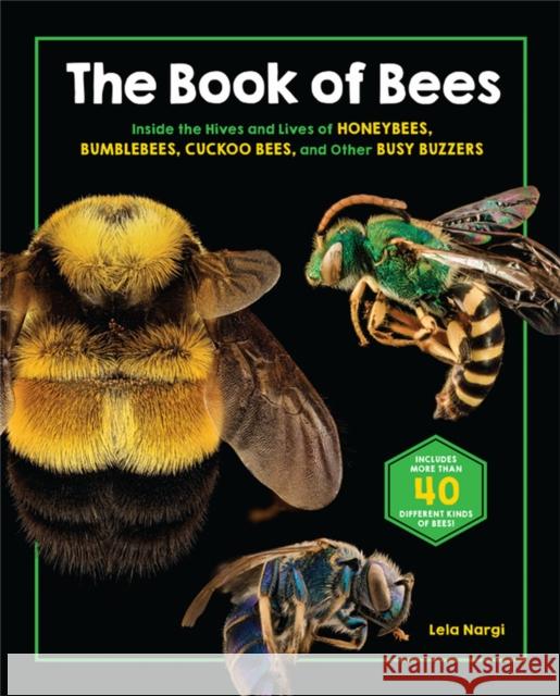 The Book of Bees: Inside the Hives and Lives of Honeybees, Bumblebees, Cuckoo Bees, and Other Busy Buzzers Lela Nargi 9780762478408 Black Dog & Leventhal Publishers - książka