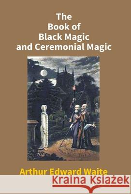 The Book Of Black Magic And Ceremonial Magic Arthur Waite Edward 9789351283775 Gyan Books - książka