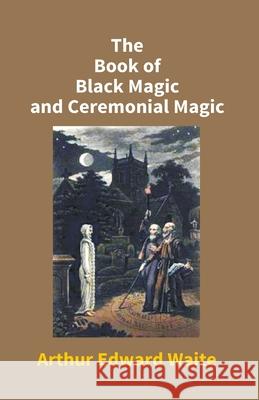 The Book Of Black Magic And Ceremonial Magic Arthur Waite Edward 9789351283782 Gyan Books - książka