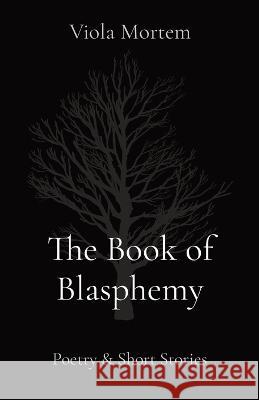 The Book of Blasphemy: Poetry & Short Stories Viola Mortem 9788294019076 Viola Mortem - książka