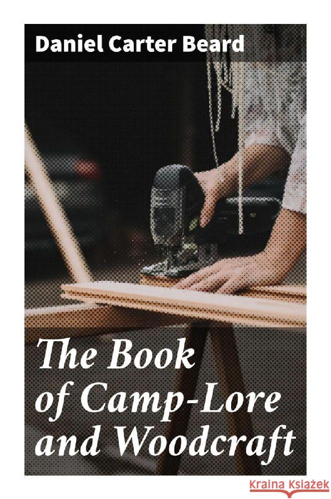 The Book of Camp-Lore and Woodcraft Beard, Daniel Carter 9788027296422 Good Press - książka