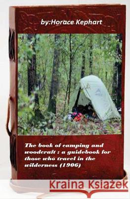 The book of camping and woodcraft: a guidebook for those who travel in the wild Kephart, Horace 9781522750567 Createspace Independent Publishing Platform - książka