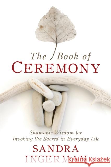 The Book of Ceremony: Shamanic Wisdom for Invoking the Sacred in Everyday Life Sandra Ingerman 9781683641490 Sounds True Inc - książka