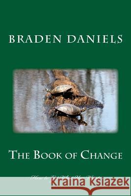 The Book of Change: How to Get What You Want Braden Daniels 9781533128478 Createspace Independent Publishing Platform - książka