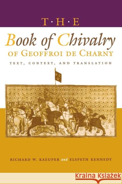 The Book of Chivalry of Geoffroi de Charny: Text, Context, and Translation Richard W. Kaeuper Elspeth Kennedy 9780812215793 University of Pennsylvania Press - książka