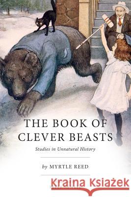 The Book of Clever Beasts: Studies in Unnatural History Myrtle Reed Peter Newell 9781542344784 Createspace Independent Publishing Platform - książka