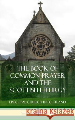 The Book of Common Prayer and The Scottish Liturgy (Hardcover) Episcopal Church in Scotland 9780359031825 Lulu.com - książka