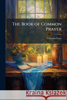 The Book of Common Prayer: Its History and Contents Coleman Ivens 9781144730701  - książka